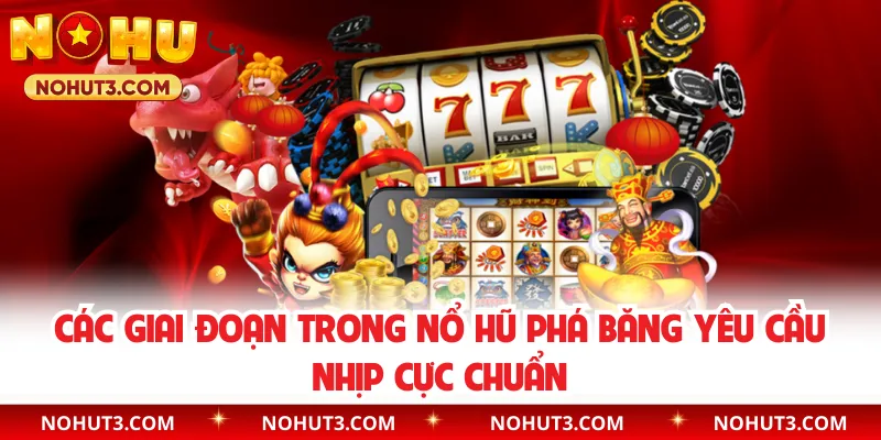 Các giai đoạn trong nổ hũ phá băng yêu cầu nhịp cực chuẩn