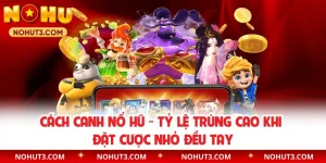 Cách Canh Nổ Hũ - Tỷ Lệ Trúng Cao Khi Đặt Cược Nhỏ Đều Tay