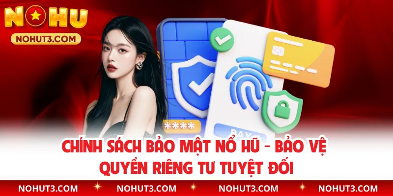 Chính Sách Bảo Mật Nổ Hũ - Bảo Vệ Quyền Riêng Tư Tuyệt Đối