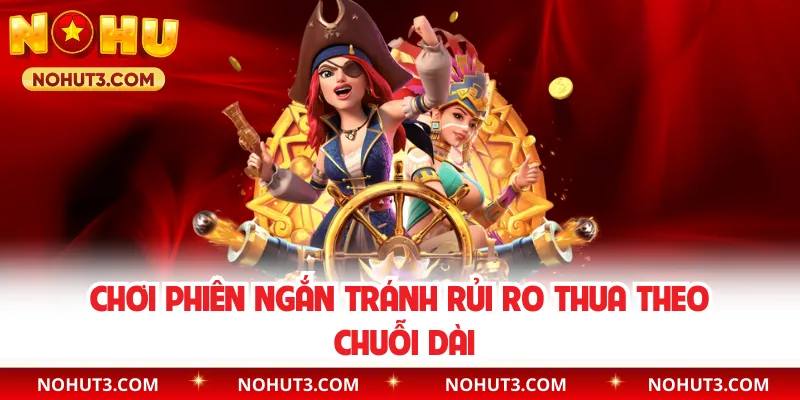 Chơi phiên ngắn tránh rủi ro thua theo chuỗi dài