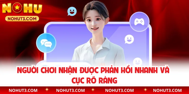 Người chơi nhận được phản hồi nhanh và cực rõ ràng