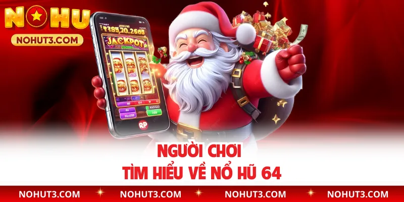 Người chơi tìm hiểu về Nổ Hũ 64