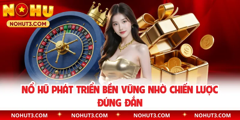 Nổ Hũ phát triển bền vững nhờ chiến lược đúng đắn