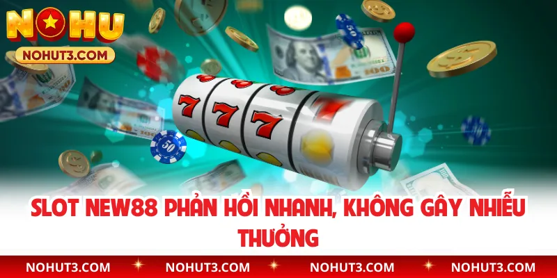 Slot NEW88 phản hồi nhanh, không gây nhiễu thưởng