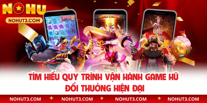 Tìm hiểu quy trình vận hành game hũ đổi thưởng hiện đại
