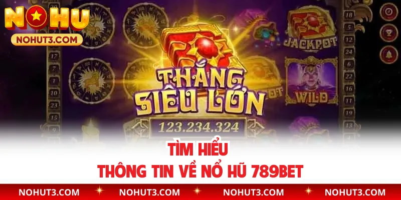 Tìm hiểu thông tin về Nổ Hũ 789BET